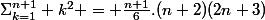 \Sigma_{k=1}^{n+1} k^2 = \frac{n+1}{6}.(n+2)(2n+3)