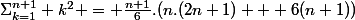 \Sigma_{k=1}^{n+1} k^2 = \frac{n+1}{6}.(n.(2n+1) + 6(n+1))
