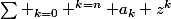 \Sum _{k=0} ^{k=n} a_k z^k