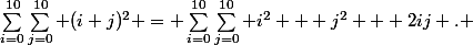 \Sum_{i=0}^{10}\Sum_{j=0}^{10} (i+j)^2 = \Sum_{i=0}^{10}\Sum_{j=0}^{10} i^2 + j^2 + 2ij . 