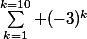 \Sum_{k=1}^{k=10} (-3)^k