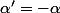 \alpha'=-\alpha