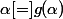 g\left(]1;\alpha[\right)=]g(\alpha);2[