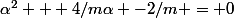 \alpha^2 + 4/m\alpha -2/m = 0