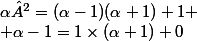\alpha²=(\alpha-1)(\alpha+1)+1
 \\ \alpha-1=1\times(\alpha+1)+0