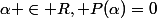 \alpha \in R, P(\alpha)=0