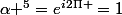 \alpha ^{5}=e^{i2\Pi }=1