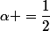\alpha =\dfrac12