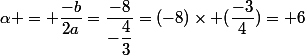 \alpha = \dfrac{-b}{2a}=\dfrac{-8}{-\dfrac{4}{3}}=(-8)\times (\dfrac{-3}{4})= 6