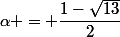 \alpha = \dfrac{1-\sqrt{13}}{2}