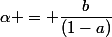 \alpha = \dfrac{b}{(1-a)}