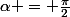 \alpha = \frac{\pi}{2}