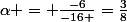 \alpha = \frac{-6}{-16 }=\frac{3}{8}