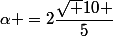 \alpha =2\dfrac{\sqrt {10} }{5}