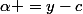 \alpha =y-c