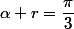 \alpha+r=\dfrac{\pi}{3}