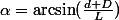 \alpha=\arcsin(\frac{d+D}L)