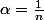 \alpha=\frac{1}{n}