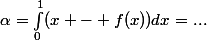 \alpha=\int_0^1(x - f(x))dx=...
