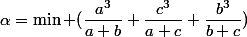 \alpha=\min (\dfrac{a^3}{a+b}+\dfrac{c^3}{a+c}+\dfrac{b^3}{b+c})