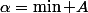\alpha=\min A