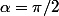 \alpha=\pi/2