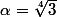 \alpha=\sqrt[4]{3}