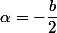 \alpha=-\dfrac{b}{2}