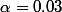 \alpha=0.03