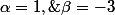 \alpha=1,\;\beta=-3