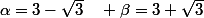 \alpha=3-\sqrt{3}\quad \beta=3+\sqrt{3}