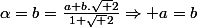 \alpha=b=\frac{a+b.\sqrt 2}{1+\sqrt 2}\Rightarrow a=b