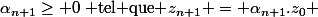 \alpha_{n+1}\geq 0~\text{ tel que }z_{n+1} = \alpha_{n+1}.z_0 