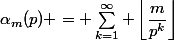 \alpha_m(p) = \sum_{k=1}^\infty \left\lfloor\dfrac{m}{p^k}\right\rfloor