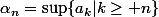 \alpha_n=\sup\{a_k|k\geq n\}
