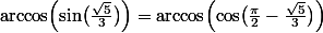 \arccos\Bigl(\sin\bigl(\frac{\sqrt5}3\bigr)\Bigr)=\arccos\Bigl(\cos\bigl(\frac{\pi}2-\frac{\sqrt5}3\bigr)\Bigr)
