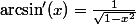 \arcsin'(x)=\frac1{\sqrt{1-x^2}}