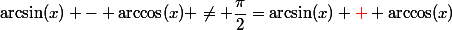 \arcsin(x) - \arccos(x) \neq \dfrac{\pi}{2}=\arcsin(x) {\red+} \arccos(x)