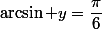 \arcsin y=\dfrac{\pi}6