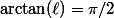 \arctan(\ell)=\pi/2