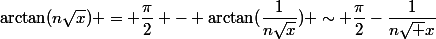 \arctan(n\sqrt{x}) = \dfrac{\pi}{2} - \arctan(\dfrac{1}{n\sqrt{x}}) \sim \dfrac{\pi}{2}-\dfrac{1}{n\sqrt x}
