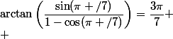 \arctan\left(\dfrac{\sin(\pi /7)}{1-\cos(\pi /7)}\right)=\dfrac{3\pi}{7}
 \\ 