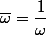 \bar{\omega}=\dfrac1{\omega}