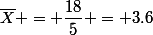 \bar{X} = \dfrac{18}{5} = 3.6