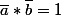 \bar{a}*\bar{b}=1