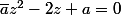 \bar{a}z^2-2z+a=0