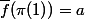 \bar{f}(\pi(1))=a