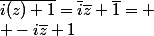 \bar{i(z)+1}=\bar{i}\bar{z}+\bar{1}= \\ -i\bar{z}+1