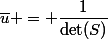 \bar{u} = \dfrac{1}{\det(S)}&nbsp;&nbsp;\begin{vmatrix} \bar{D} & a \bar{D}- \bar{a}D \\ j \bar{D} & bj \bar{D} - \bar{b} D \end{vmatrix}