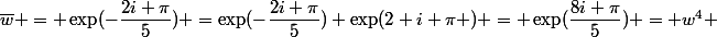 \bar{w} = \exp(-\dfrac{2i \pi}{5}) =\exp(-\dfrac{2i \pi}{5}) \exp(2 i \pi ) = \exp(\dfrac{8i \pi}{5}) = w^4 